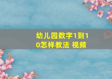 幼儿园数字1到10怎样教法 视频